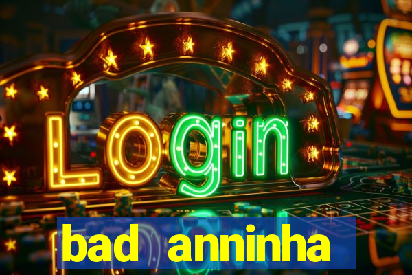 bad anninha conteudo gratis